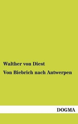 Von Biebrich nach Antwerpen - Walther von Diest