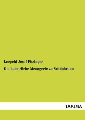 Die kaiserliche Menagerie zu Schönbrunn - Leopold Josef Fitzinger