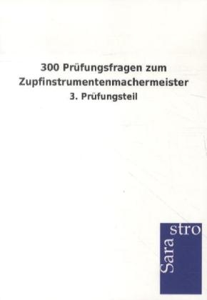 300 Prüfungsfragen zum Zupfinstrumentenmachermeister -  Hrsg. Sarastro GmbH