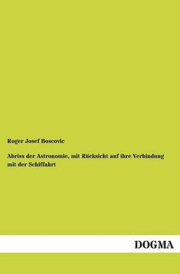 Abriss der Astronomie, mit RÃ¼cksicht auf ihre Verbindung mit der Schiffahrt - Roger Josef Boscovic