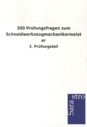 300 Prüfungsfragen zum Schneidwerkzeugmechanikermeister -  Hrsg. Sarastro GmbH