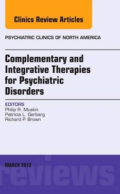 Complementary and Integrative Therapies for Psychiatric Disorders, An Issue of Psychiatric Clinics - Philip R. Muskin, Patricia L. Gerbarg, Richard P. Brown