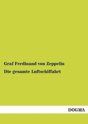 Die gesamte Luftschiffahrt - Ferdinand von Zeppelin