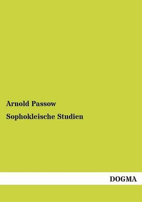Sophokleische Studien - Arnold Passow