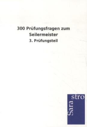 300 Prüfungsfragen zum Seilermeister -  Hrsg. Sarastro GmbH