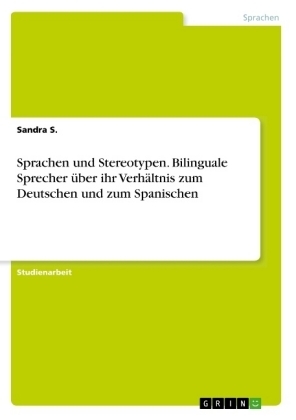 Sprachen und Stereotypen. Bilinguale Sprecher Ã¼ber ihr VerhÃ¤ltnis zum Deutschen und zum Spanischen - Sandra S.