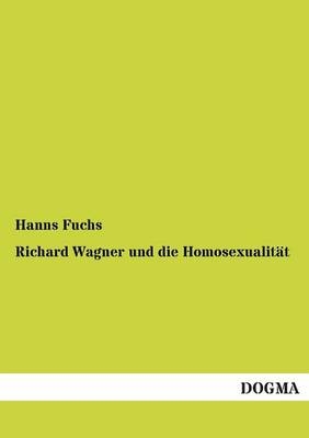 Richard Wagner und die HomosexualitÃ¤t - Hanns Fuchs