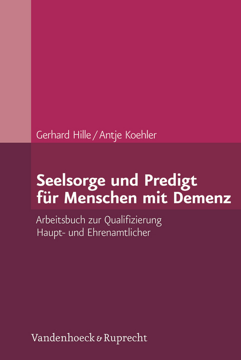 Seelsorge und Predigt für Menschen mit Demenz - Gerhard Hille, Antje Koehler