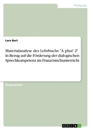 Materialanalyse des Lehrbuchs  "À plus! 2"  in Bezug auf die Förderung der dialogischen Sprechkompetenz im Französischunterricht - Lara Burt