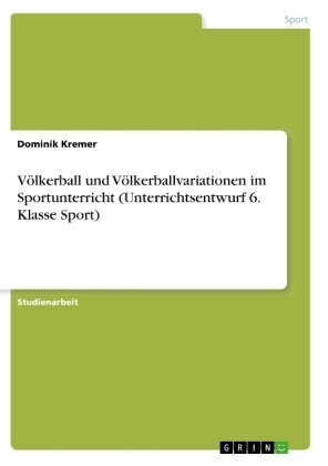 VÃ¶lkerball und VÃ¶lkerballvariationen im Sportunterricht (Unterrichtsentwurf 6. Klasse Sport) - Dominik Kremer