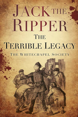Jack the Ripper: The Terrible Legacy -  The Whitechapel Society