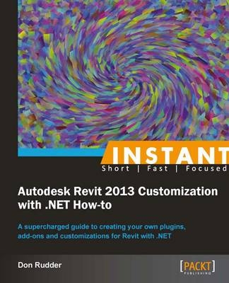 Instant Autodesk Revit 2013 Customization with .NET How-to - Don Rudder