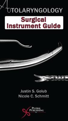 Otolaryngology Surgical Instrument Guide - Justin S. Golub, Nicole C. Schmitt