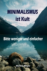 Minimalismus ist Kult...Bitte weniger und einfacher - Marina Meyer