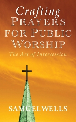 Crafting Prayers for Public Worship - Samuel Wells