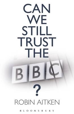 Can We Still Trust the BBC? - Robin Aitken