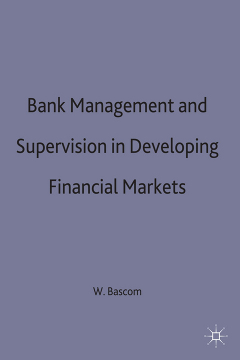 Bank Management and Supervision in Developing Financial Markets - W. Bascom