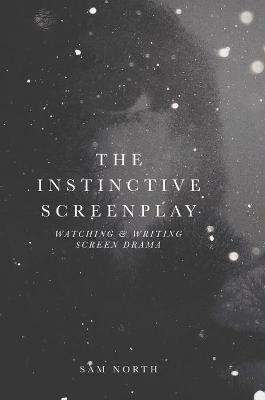 The Instinctive Screenplay - Sam North