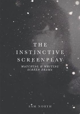 The Instinctive Screenplay - Sam North