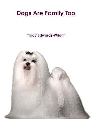 Dogs Are Family Too - Tracy Edwards-Wright