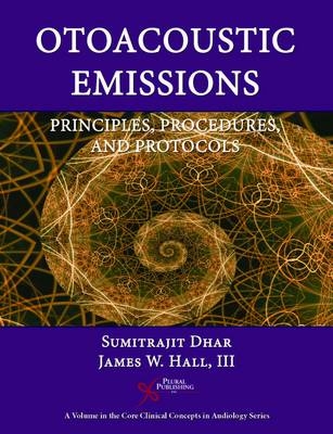 Otoacoustic Emissions: Principles, Procedures, and Protocols - James W. Hall  III, Sumitrajit Dhar