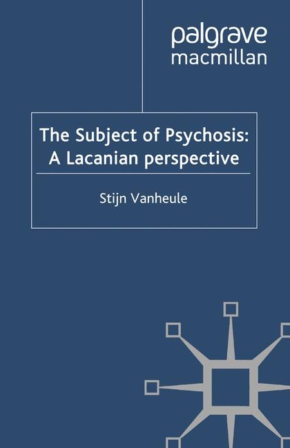 The Subject of Psychosis: A Lacanian Perspective - S. Vanheule
