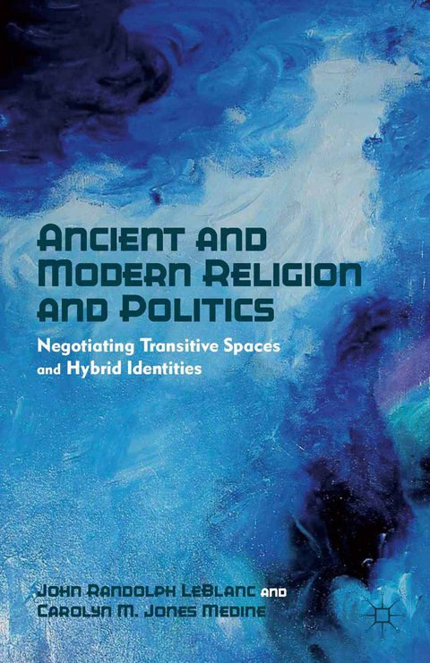 Ancient and Modern Religion and Politics - J. Leblanc, Carolyn M. Jones Medine