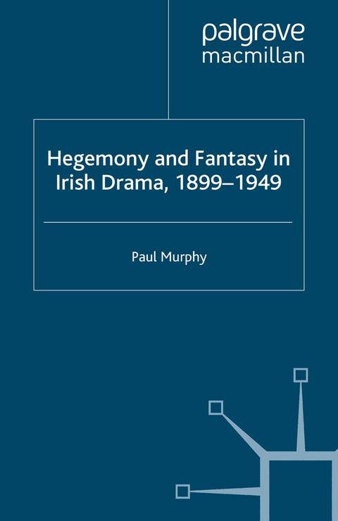 Hegemony and Fantasy in Irish Drama, 1899-1949 - P. Murphy