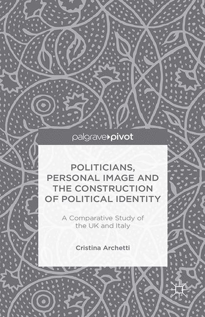 Politicians, Personal Image and the Construction of Political Identity - C. Archetti