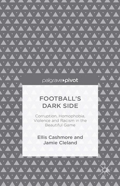 Football's Dark Side: Corruption, Homophobia, Violence and Racism in the Beautiful Game - Ellis Cashmore, J. Cleland