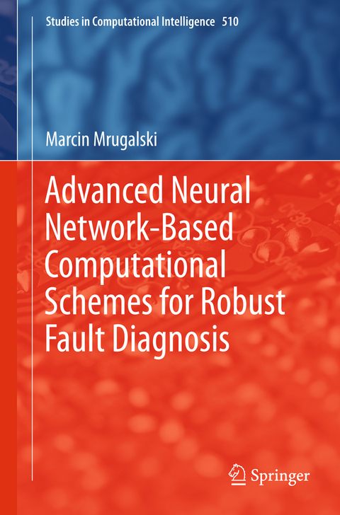 Advanced Neural Network-Based Computational Schemes for Robust Fault Diagnosis - Marcin Mrugalski