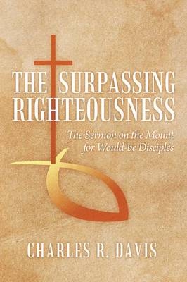 The Surpassing Righteousness - Charles R Davis