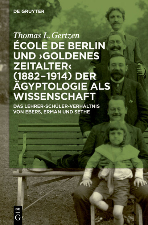 École de Berlin und "Goldenes Zeitalter" (1882-1914) der Ägyptologie als Wissenschaft - Thomas L. Gertzen