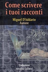 Come scrivere i tuoi racconti -  Miguel D'Addario