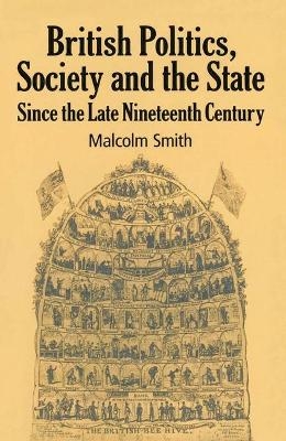 British Politics, Society and the State since the Late Nineteenth Century - M. Smith