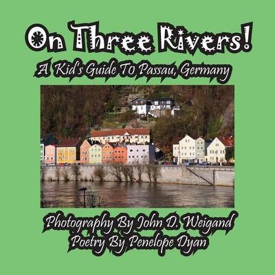 On Three Rivers! a Kid's Guide to Passau, Germany - Penelope Dyan