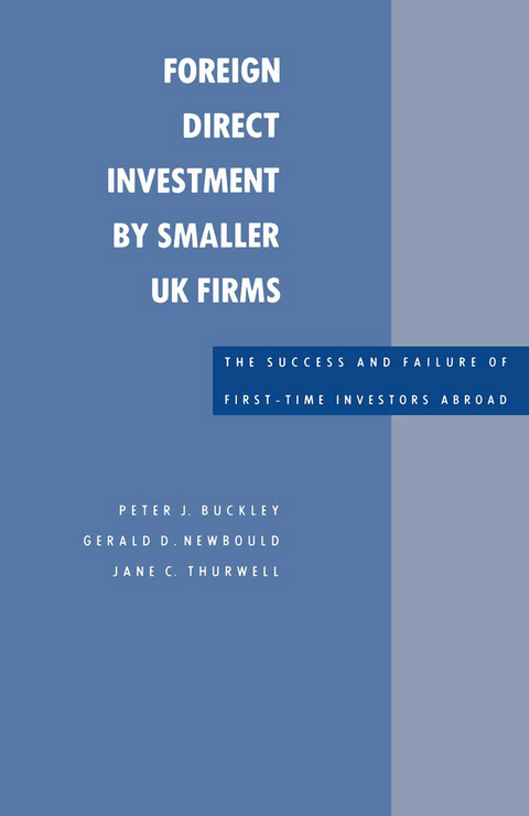 Foreign Direct Investment by Smaller UK Firms: The Success and Failure of First-Time Investors Abroad - Peter J. Buckley, Geral d D. Newbould, Jane Thurwell