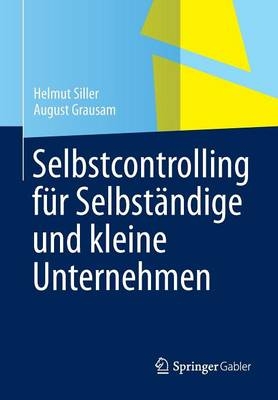 Selbstcontrolling für Selbständige und kleine Unternehmen - Helmut Siller, August Grausam