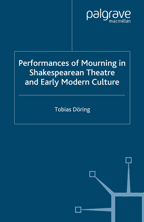 Performances of Mourning in Shakespearean Theatre and Early Modern Culture - T. Döring