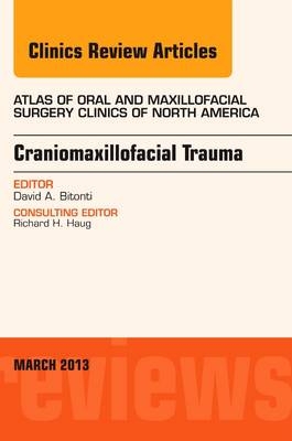 Craniomaxillofacial Trauma, An Issue of Atlas of the Oral and Maxillofacial Surgery Clinics - David A Bitonti