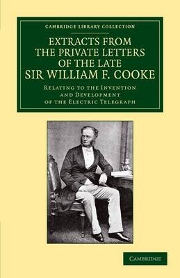 Extracts from the Private Letters of the Late Sir W. F. Cooke - William Fothergill Cooke