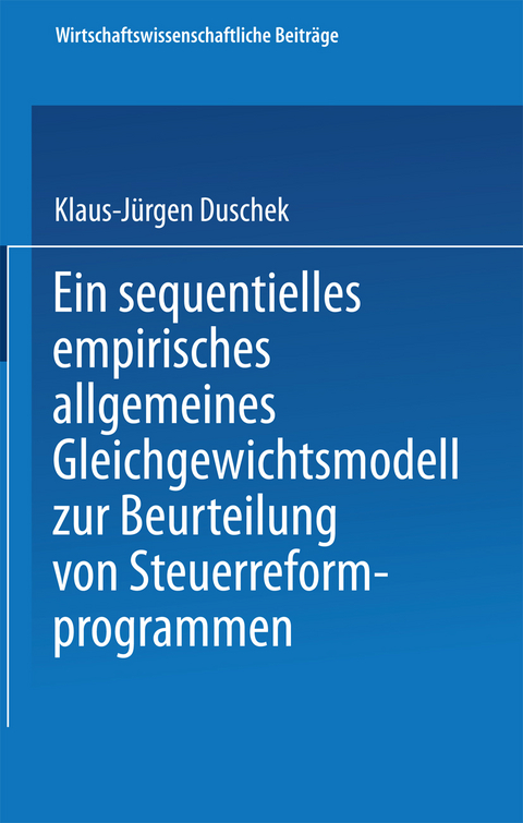 Ein sequentielles empirisches allgemeines Gleichgewichtsmodell zur Beurteilung von Steuerreformprogrammen - Klaus-Jürgen Duschek