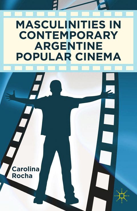 Masculinities in Contemporary Argentine Popular Cinema - Carolina Rocha
