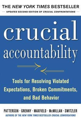 Crucial Accountability: Tools for Resolving Violated Expectations, Broken Commitments, and Bad Behavior, Second Edition ( Paperback) - Kerry Patterson, Joseph Grenny, Ron McMillan, Al Switzler, David Maxfield