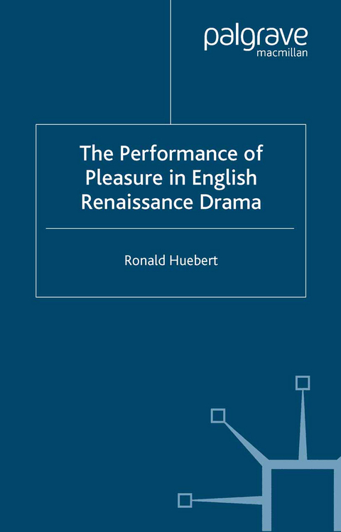 The Performance of Pleasure in English Renaissance Drama - R. Huebert