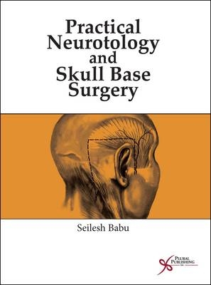 Practical Neurotology and Skull Base Surgery - Seilesh Babu