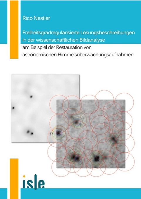 Freiheitsgradregularisierte Lösungsbeschreibungen in der wissenschaftlichen Bildanalyse am Beispiel der Restauration astronomischer Himmelsüberwachungsaufnahmen - Rico Nestler