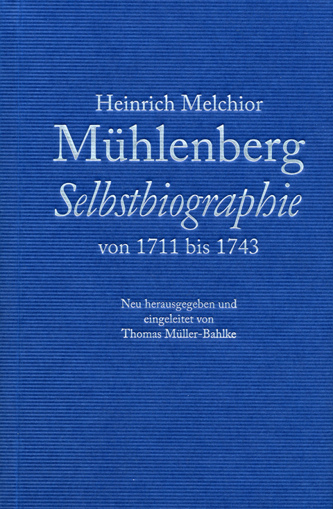Heinrich Melchior Mühlenberg - Selbstbiographie von 1711 bis 1743. - 