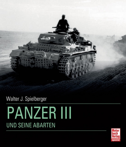 Panzer III und seine Abarten - Walter J. Spielberger, Uwe Feist