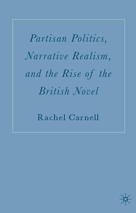 Partisan Politics, Narrative Realism, and the Rise of the British Novel - R. Carnell